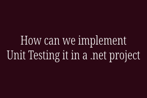 How can we implement Unit Testing it in a .net project - SS Blog