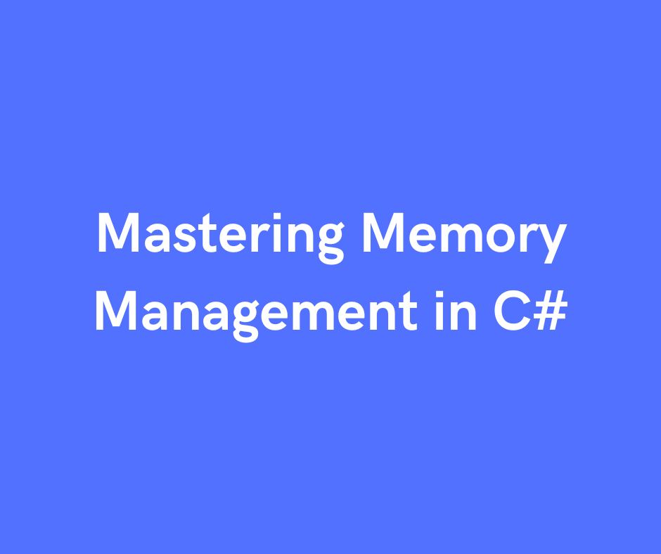 Mastering Memory Management in C# .NET