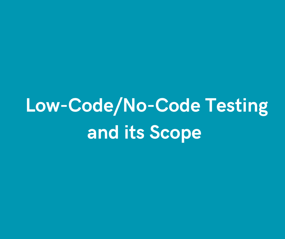 Low-Code/No-Code Testing and its Scope