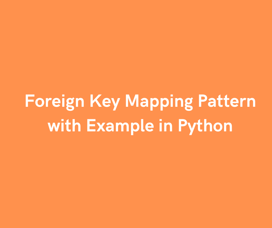 Foreign Key Mapping Pattern with Example in Python