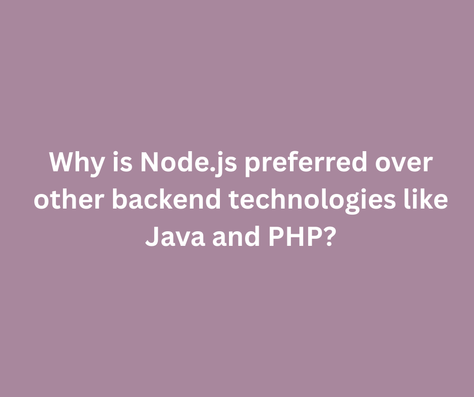 Node.js over other backend technologies like Java and PHP.