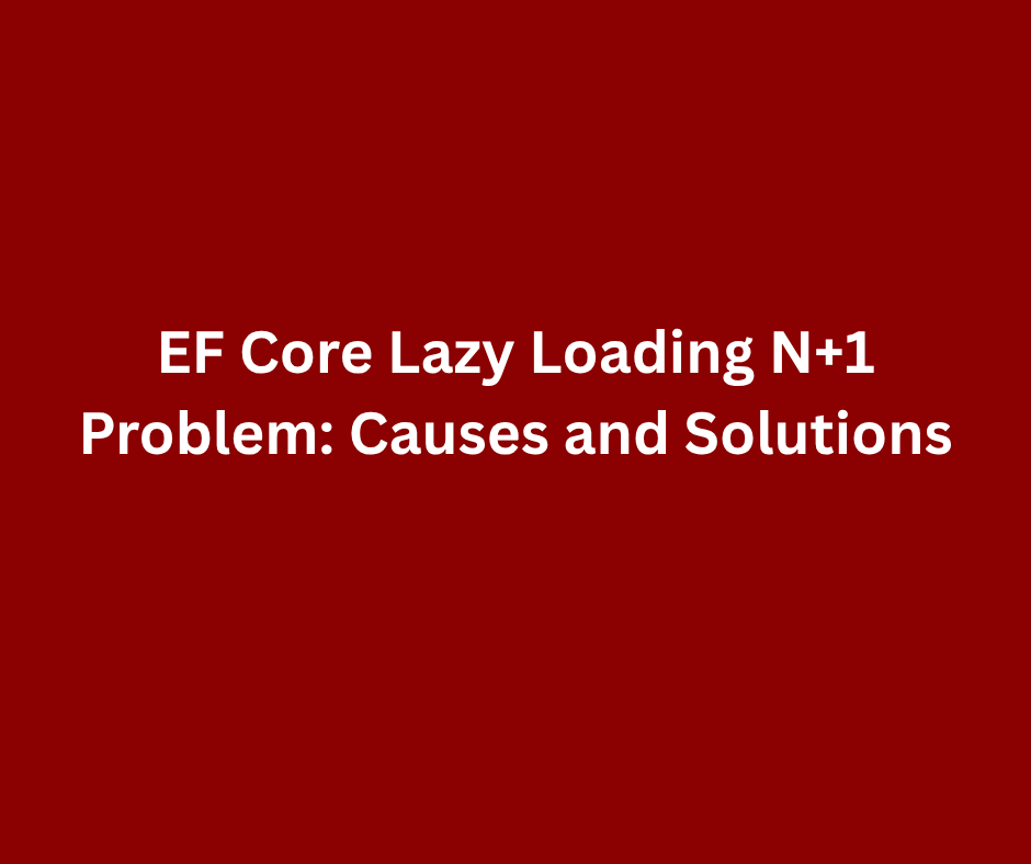 EF Core Lazy Loading N+1 Problem: Causes and Solutions